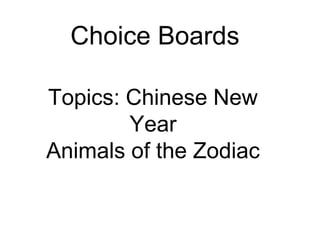 Choice Boards
Topics: Chinese New
Year
Animals of the Zodiac
 