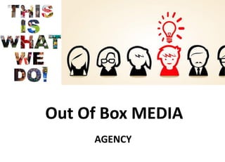 Out Of Box MEDIA
AGENCY
 