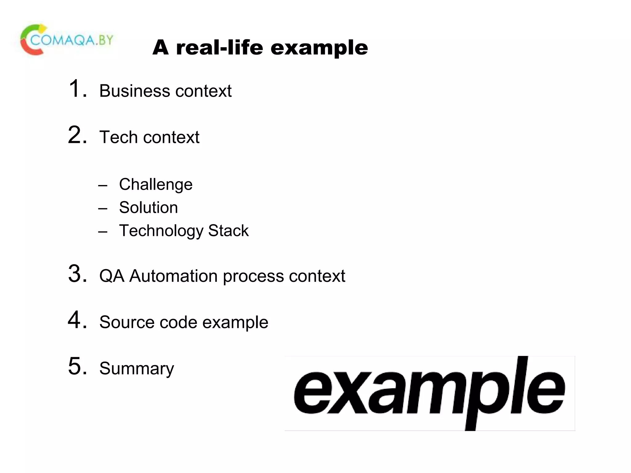 A real-life example 1. Business context 2. Tech context – Challenge – Solution – Technology Stack 3. QA Automation process context 4. Source code example 5. Summary 