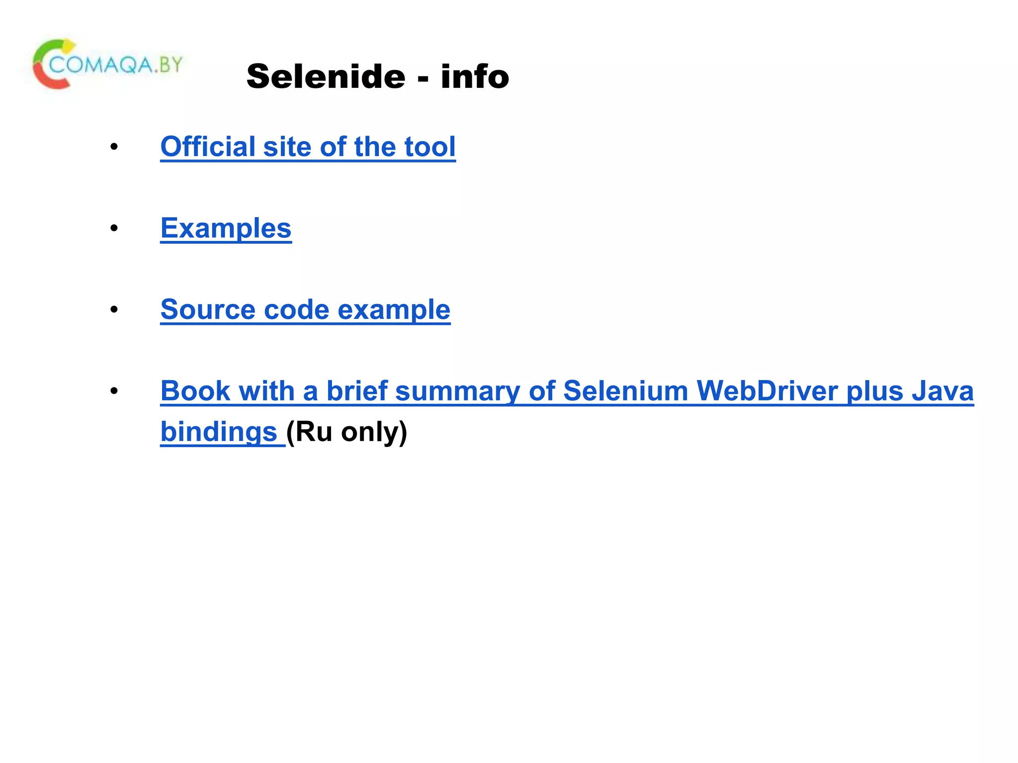 Selenide - info • Official site of the tool • Examples • Source code example • Book with a brief summary of Selenium WebDriver plus Java bindings (Ru only) 