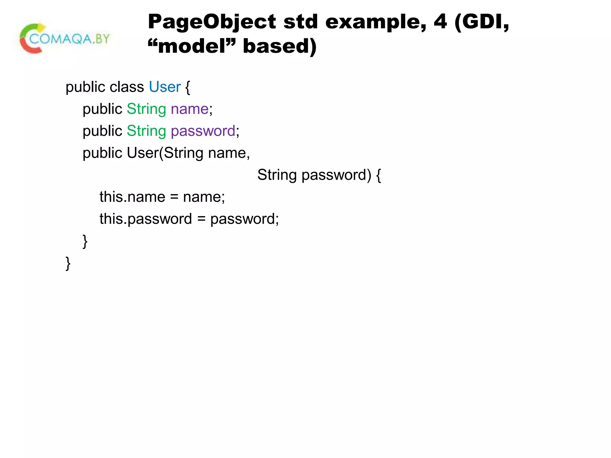 PageObject std example, 4 (GDI, “model” based) public class User { public String name; public String password; public User(String name, String password) { this.name = name; this.password = password; } } 