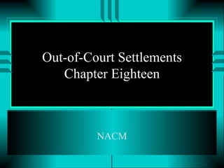 Out-of-Court Settlements Chapter Eighteen NACM 