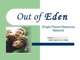 Out of  Eden Single Parent Resource Network Helping  Rebuild Families… ONE FAMILY AT A TIME! 