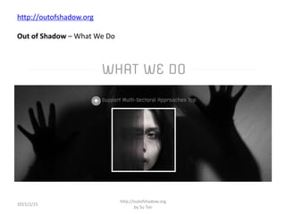 http://outofshadow.org
Out of Shadow – What We Do
2015/2/15
http://outofshadow.org
by Su Tan
 