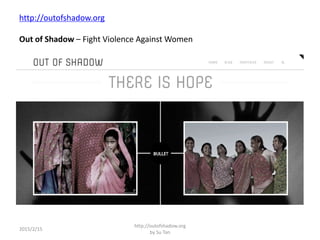 http://outofshadow.org
Out of Shadow – Fight Violence Against Women
2015/2/15
http://outofshadow.org
by Su Tan
 
