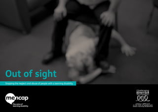 Out of sight
Stopping the neglect and abuse of people with a learning disability
 
