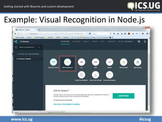 www.ics.ug #icsug
Getting started with Bluemix and custom development
Example: Visual Recognition in Node.js
 