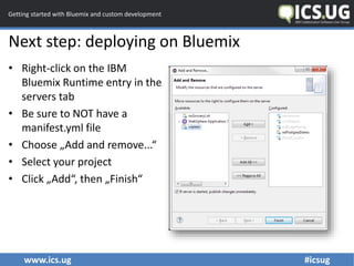 www.ics.ug #icsug
Getting started with Bluemix and custom development
Next step: deploying on Bluemix
• Right-click on the...