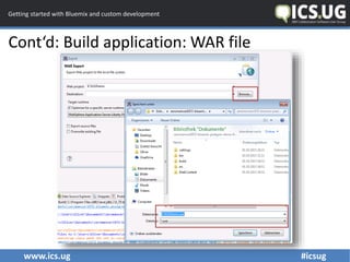 www.ics.ug #icsug
Getting started with Bluemix and custom development
Cont‘d: Build application: WAR file
 