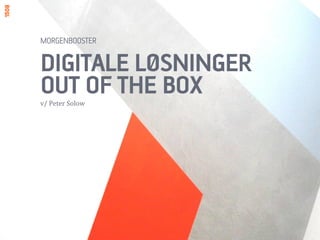 MORGENBOOSTER


DIGITALE LØSNINGER
OUT OF THE BOX
v/ Peter Solow
 