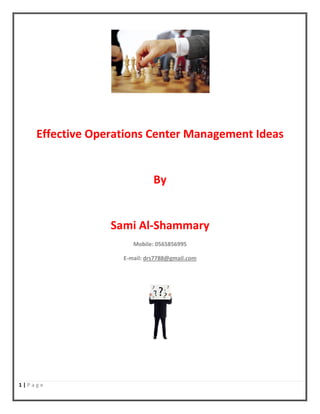 Effective Operations Center Management Ideas

By

Sami Al-Shammary
Mobile: 0565856995
E-mail: drs7788@gmail.com

1|Page

 