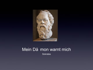 Mein Dä mon warnt mich 
Sokrates 
 