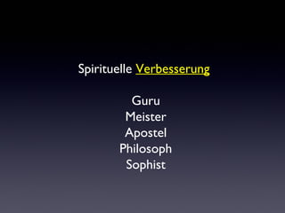 Spirituelle Verbesserung 
Guru 
Meister 
Apostel 
Philosoph 
Sophist 
 