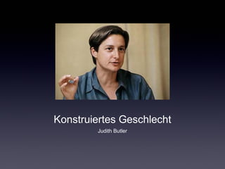 Konstruiertes Geschlecht 
Judith Butler 
 