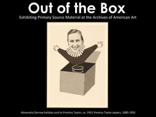 Out of the Box
Alexandra Darrow holiday card to Prentiss Taylor, ca. 1951 Prentiss Taylor papers, 1885-1991
Exhibiting Primary Source Material at the Archives of American Art
 