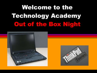 Welcome to the Technology Academy  Out of the Box Night                                   