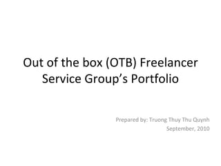 Out of the box (OTB) Freelancer Service Group’s Portfolio Prepared by: Truong Thuy Thu Quynh September, 2010 
