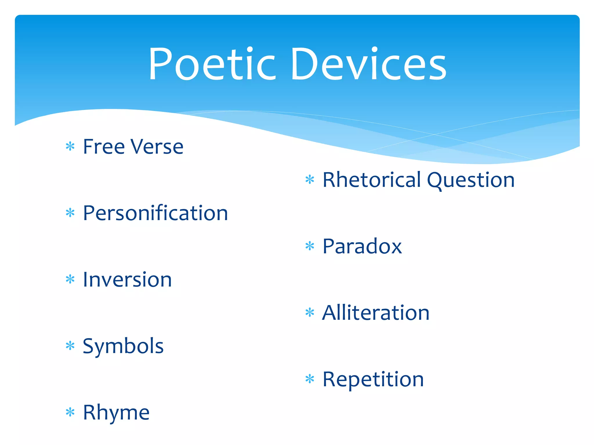  Free Verse
 Personification
 Inversion
 Symbols
 Rhyme
 Rhetorical Question
 Paradox
 Alliteration
 Repetition
Poetic Devices
 
