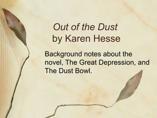 Out of the Dust   by Karen Hesse Background notes about the novel, The Great Depression, and The Dust Bowl. 