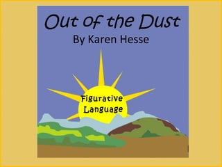 Out of the Dust
By Karen Hesse
Figurative
Language
 