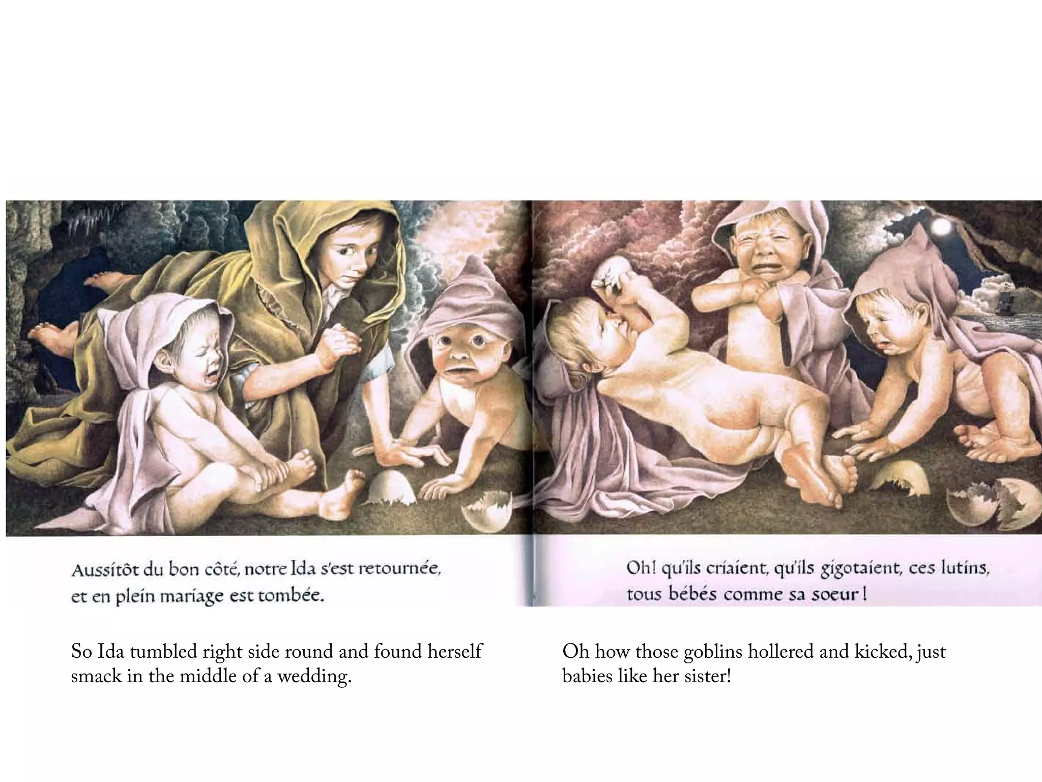 So Ida tumbled right side round and found herself   Oh how those goblins hollered and kicked, just
smack in the middle of a wedding.                   babies like her sister!
 