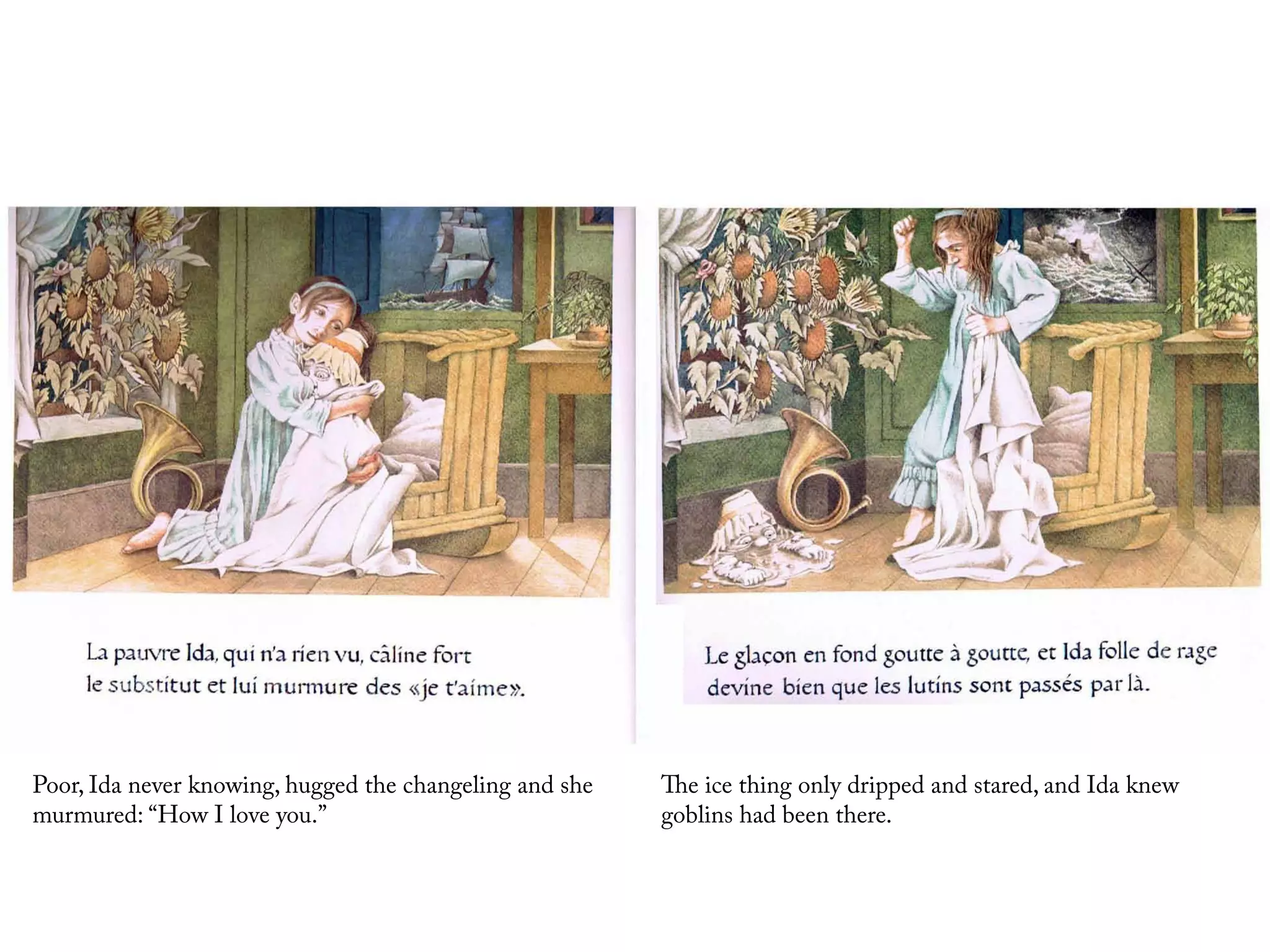Poor, Ida never knowing, hugged the changeling and she   The ice thing only dripped and stared, and Ida knew
murmured: “How I love you.”                              goblins had been there.
 