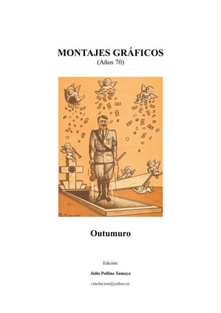 MONTAJES GRÁFICOS
(Años 70)
Outumuro
Edición:
Julio Pollino Tamayo
cinelacion@yahoo.es
 