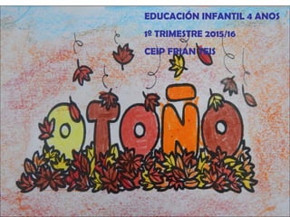 EDUCACIÓN INFANTIL 4 ANOS
1º TRIMESTRE 2015/16
CEIP FRIAN TEIS
 