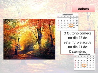 outonoO Outono começa no dia 22 de Setembro e acaba no dia 21 de Dezembro.