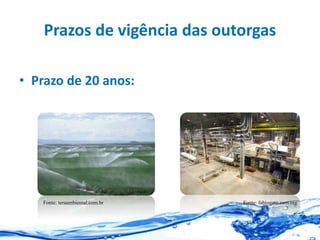 Prazos de vigência das outorgas
• Prazo de 20 anos:
Fonte: teraambiental.com.br Fonte: fabiogato.com.org
 