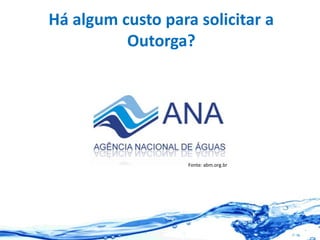 Há algum custo para solicitar a
Outorga?
Fonte: abm.org.br
 