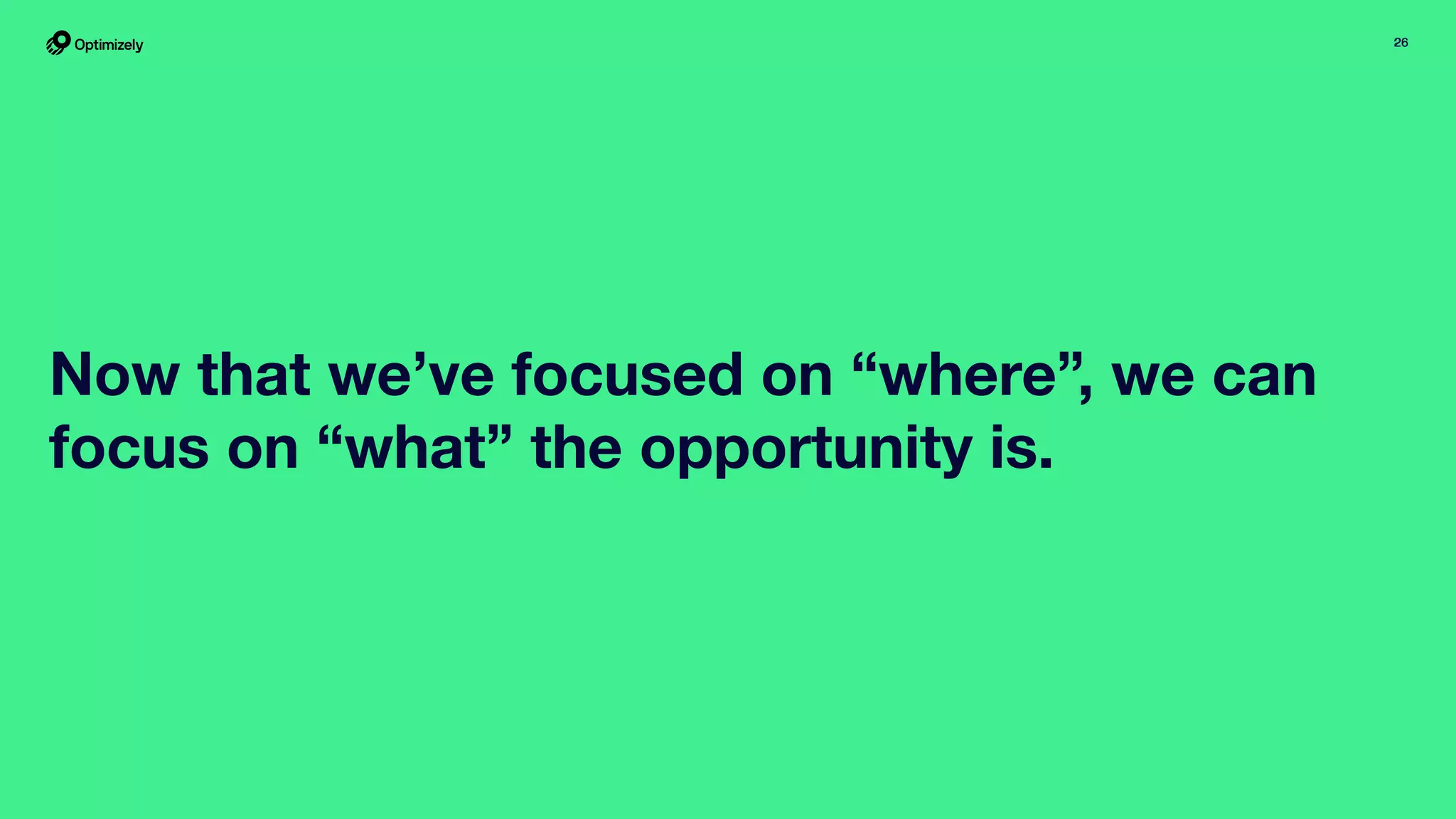 2626
Now that we’ve focused on “where”, we can
focus on “what” the opportunity is.
 