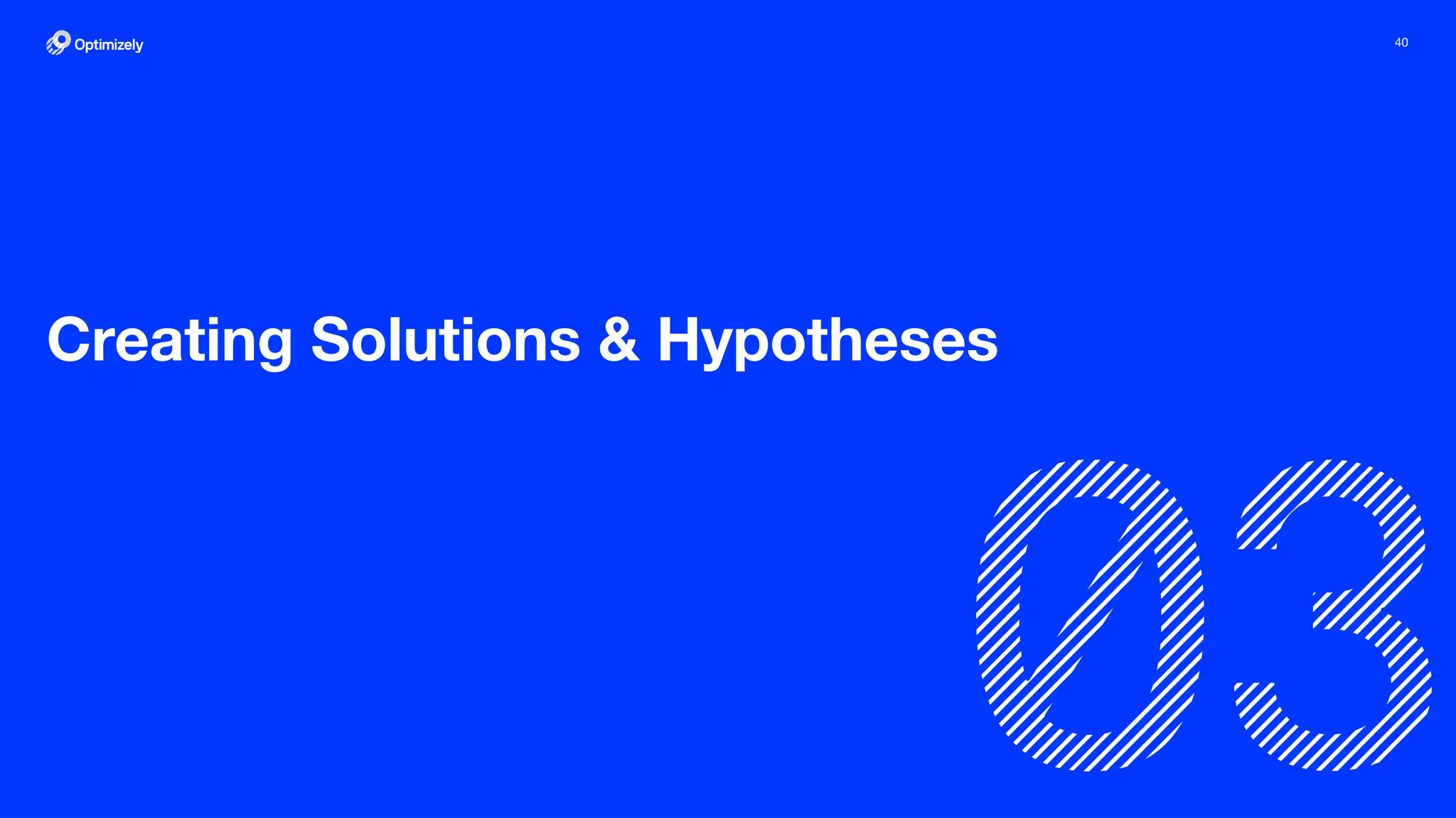 40
Creating Solutions & Hypotheses
 