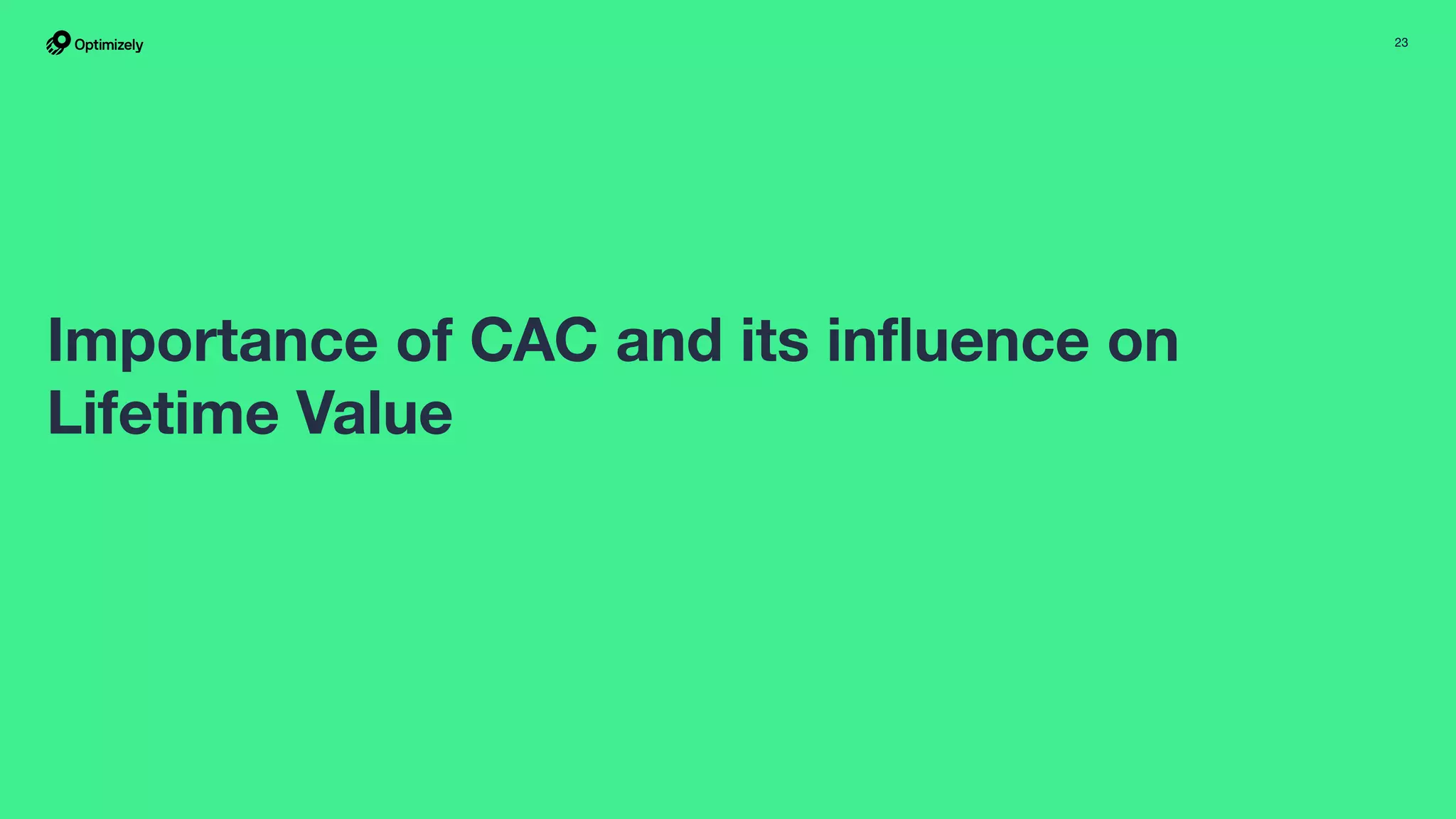 23
Importance of CAC and its inﬂuence on
Lifetime Value
 