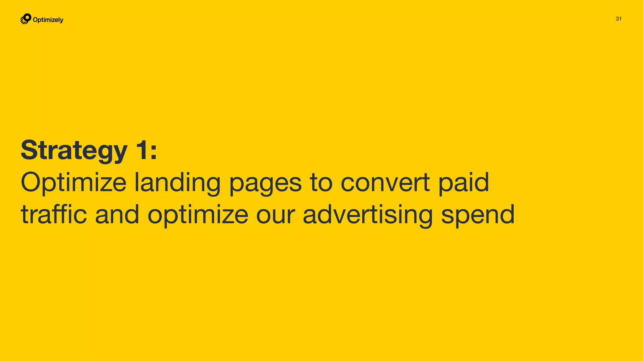 31
Strategy 1:
Optimize landing pages to convert paid
traﬃc and optimize our advertising spend
 