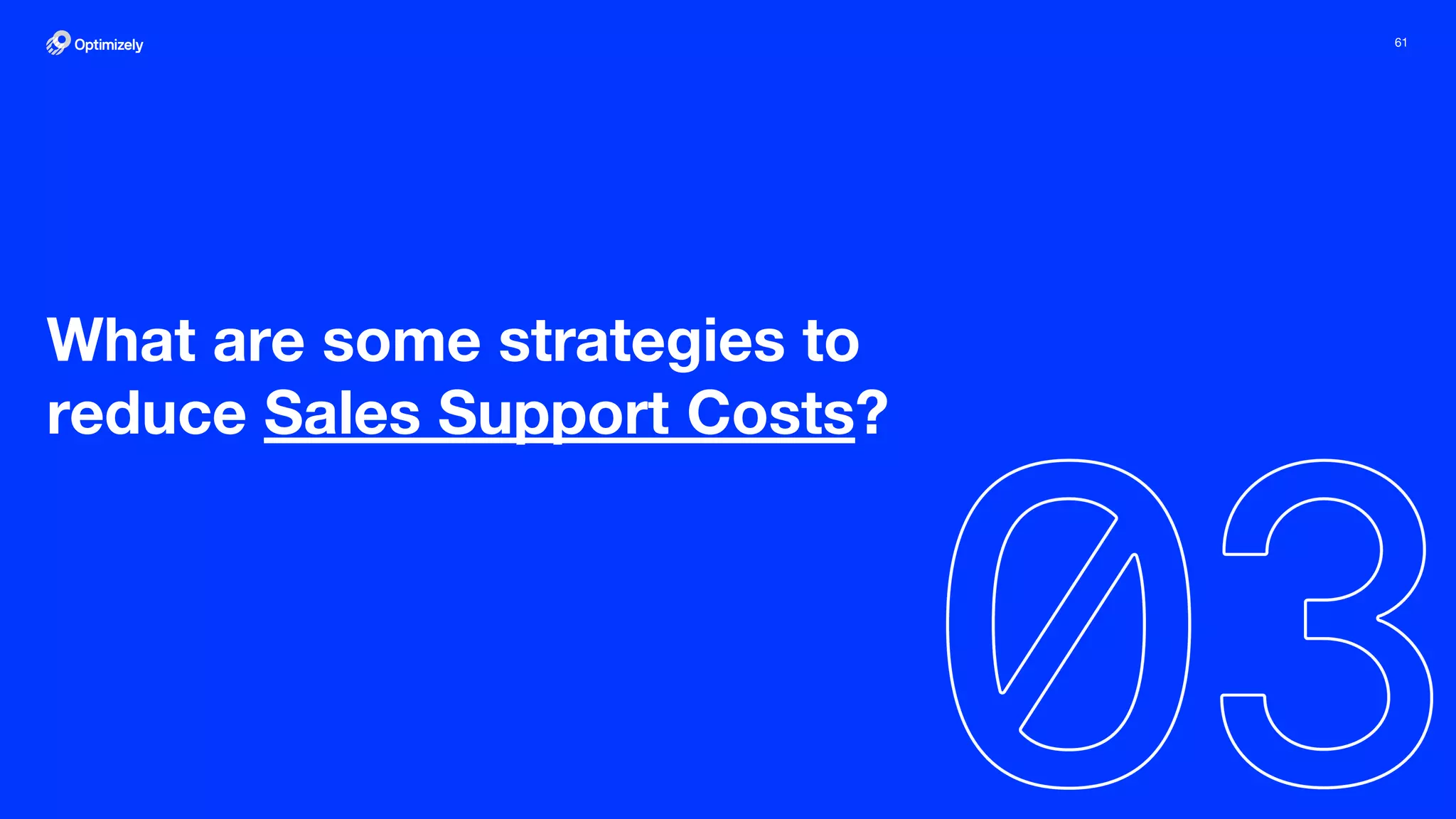 61
What are some strategies to
reduce Sales Support Costs?
 