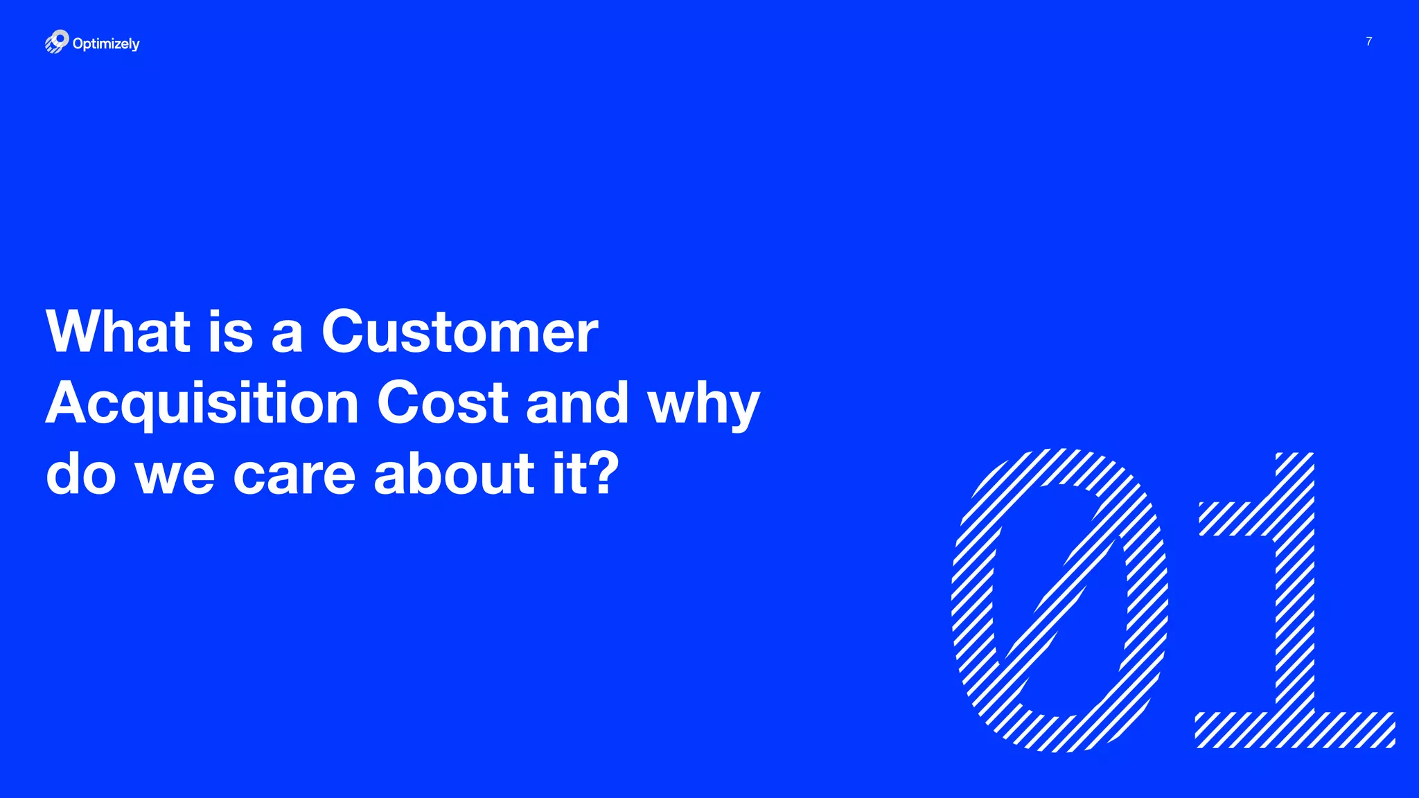 7
What is a Customer
Acquisition Cost and why
do we care about it?
 
