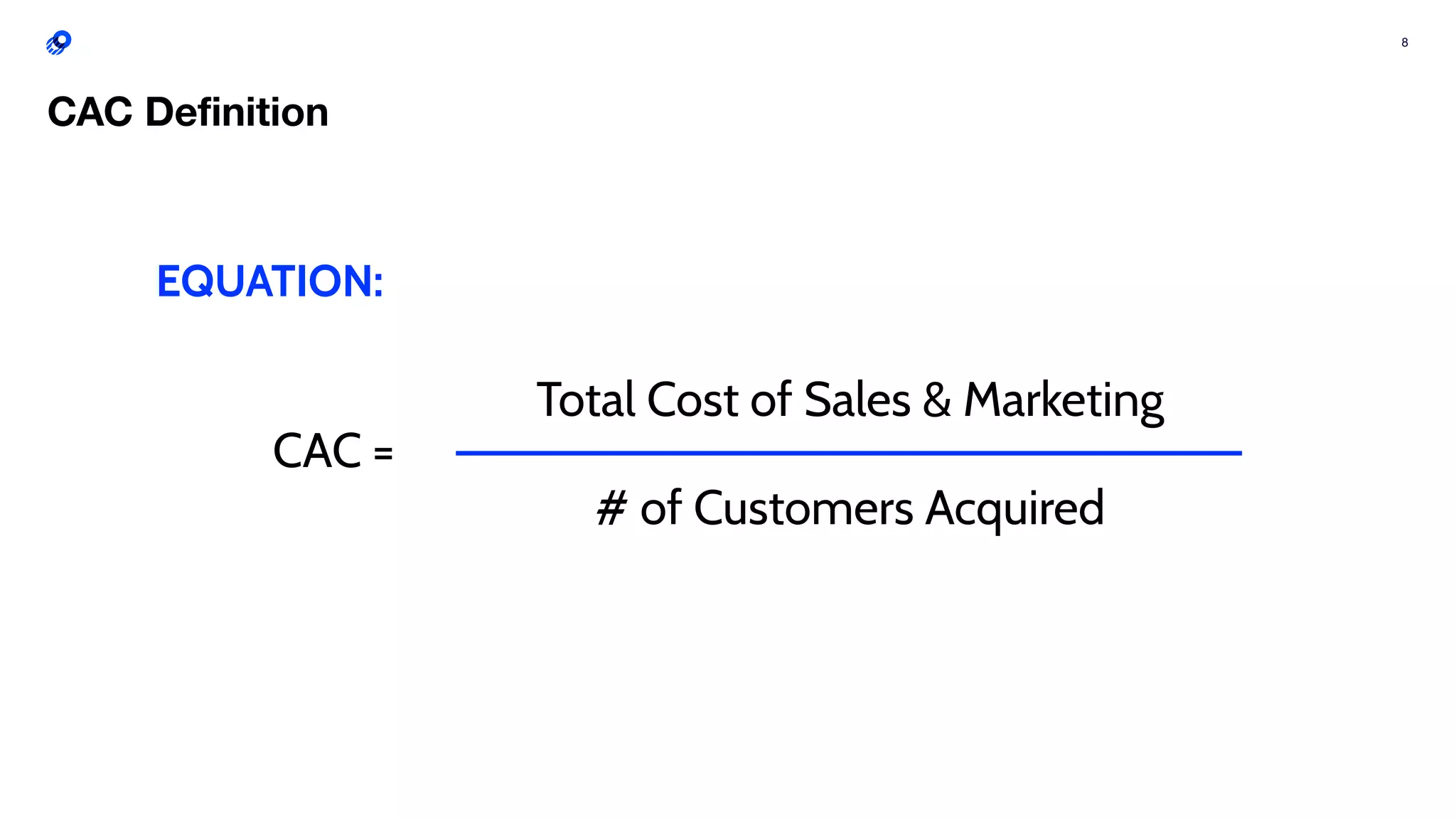 8
CAC Deﬁnition
CAC =
Total Cost of Sales & Marketing
# of Customers Acquired
EQUATION:
 