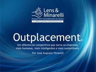 Outplacement
 Um diferencial competitivo que torna as empresas
                                                      ®


mais humanas, mais inteligentes e mais sustentáveis
             Por José Augusto Minarelli
 