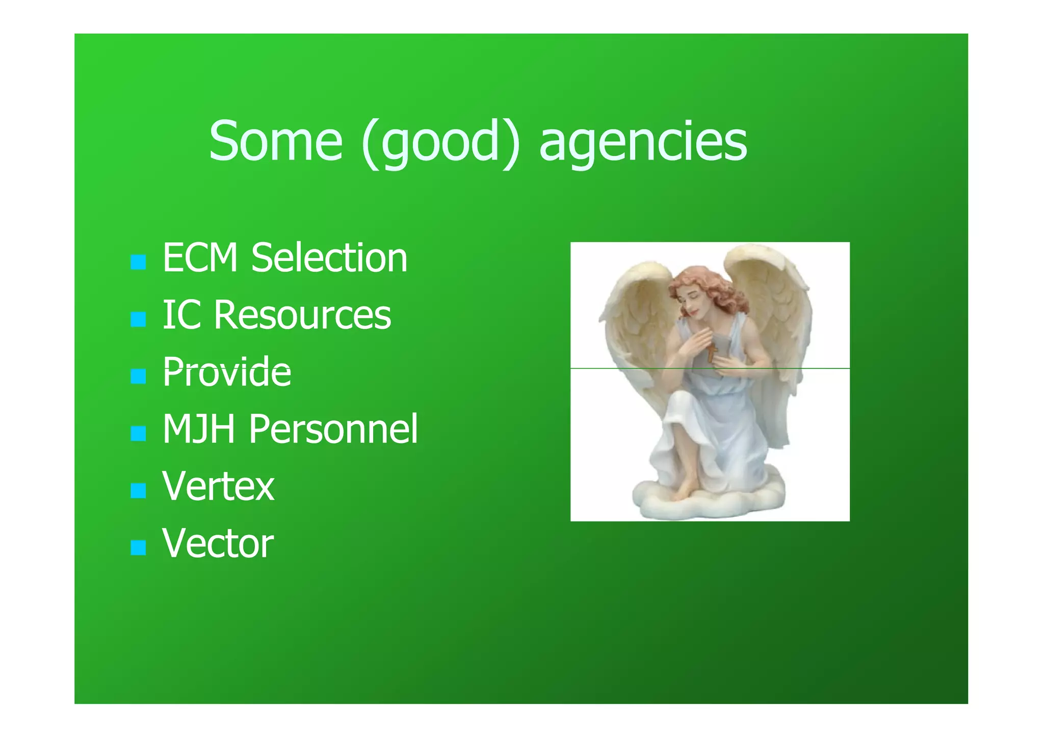 Some (good) agencies

ECM Selection
IC Resources
Provide
MJH Personnel
Vertex
Vector
 