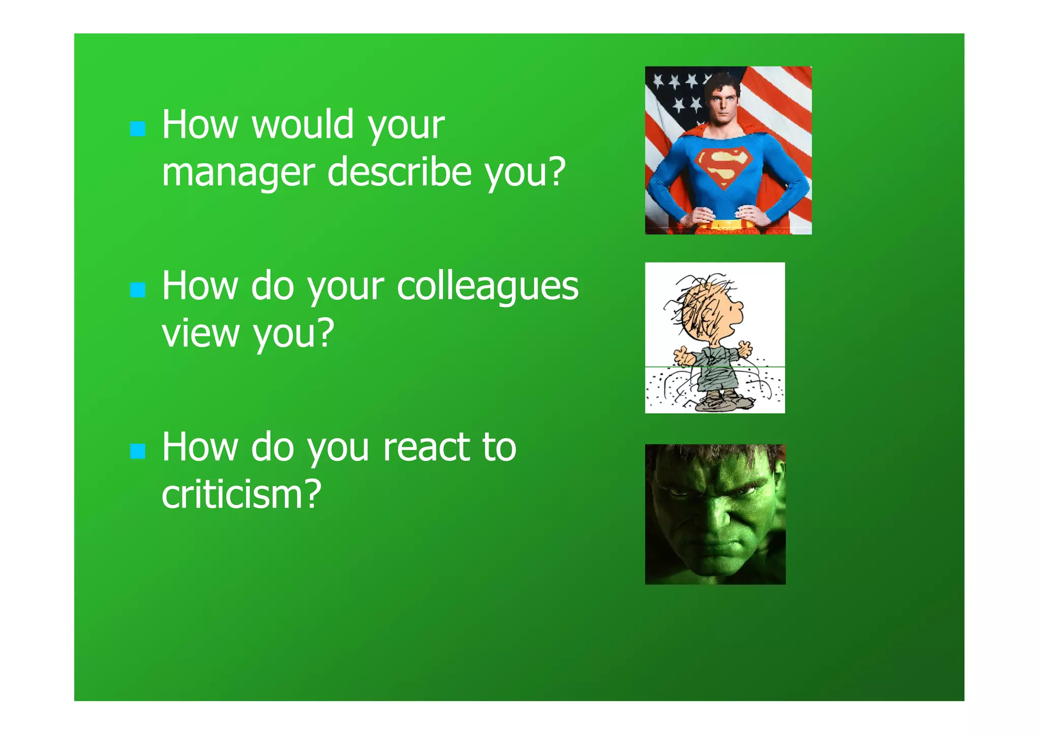 How would your
manager describe you?

How do your colleagues
view you?

How do you react to
criticism?
 