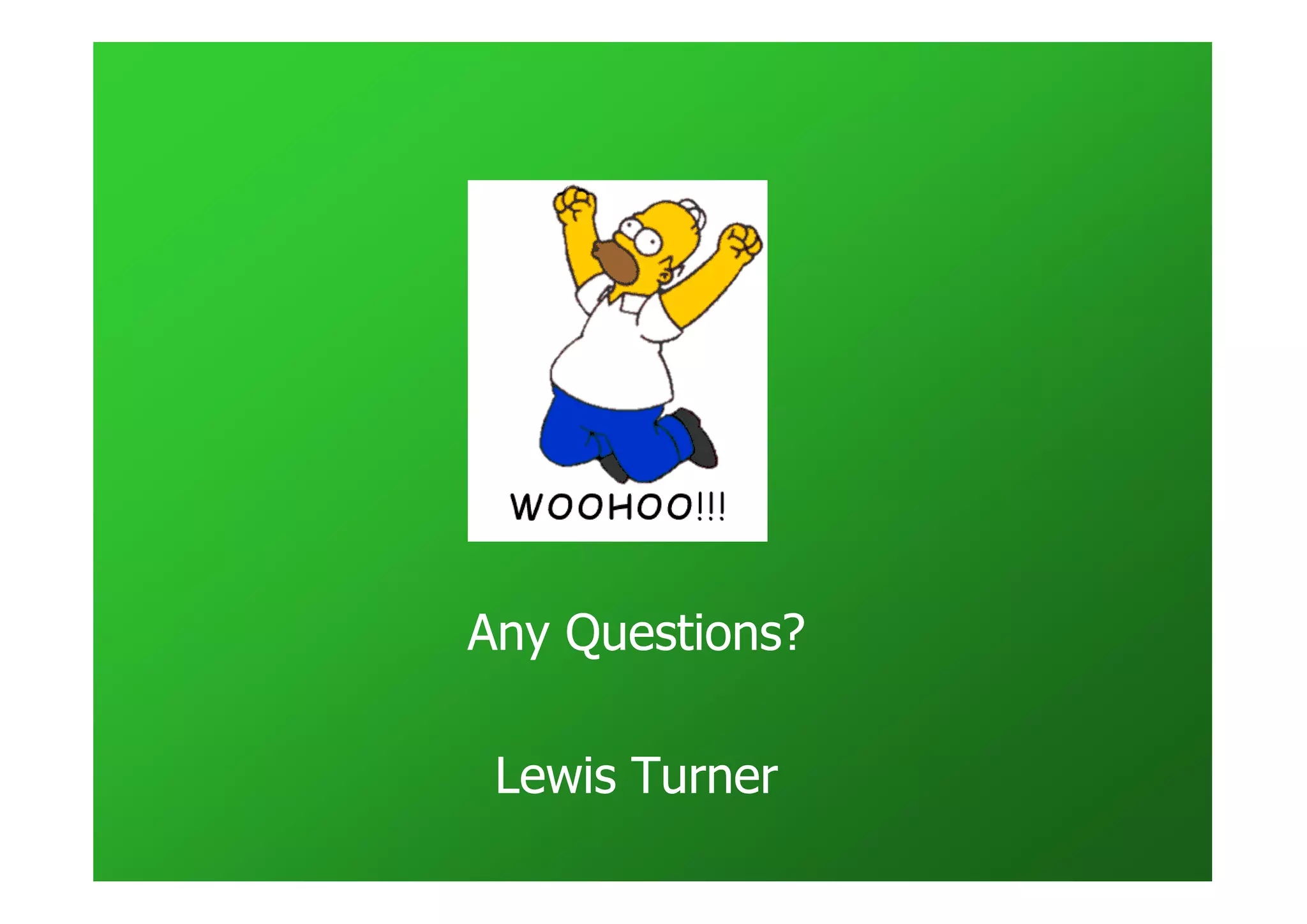 Any Questions?

 Lewis Turner
 