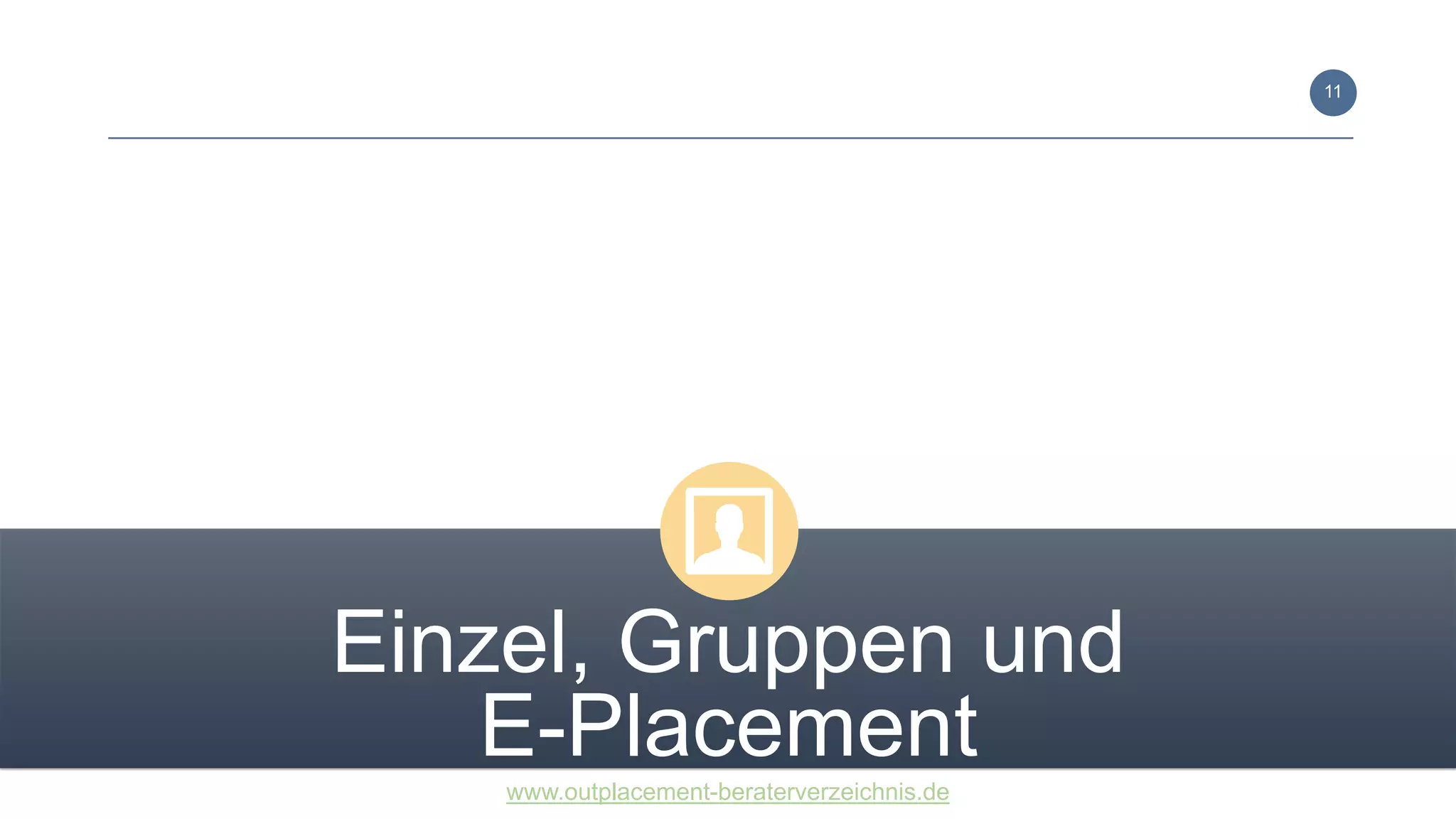 www.outplacement-beraterverzeichnis.de
Einzel, Gruppen und
E-Placement
11
 
