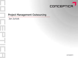 Project Management Outsourcing Jan Juricek 2/10/2011 