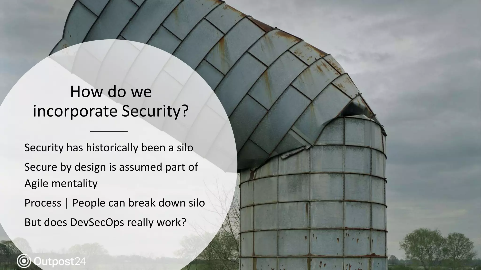 How do we
incorporate Security?
Security has historically been a silo
Secure by design is assumed part of
Agile mentality
Process | People can break down silo
But does DevSecOps really work?
 