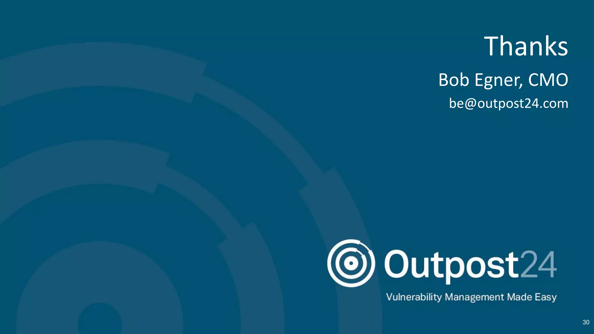 Thanks
Bob Egner, CMO
be@outpost24.com
30
 