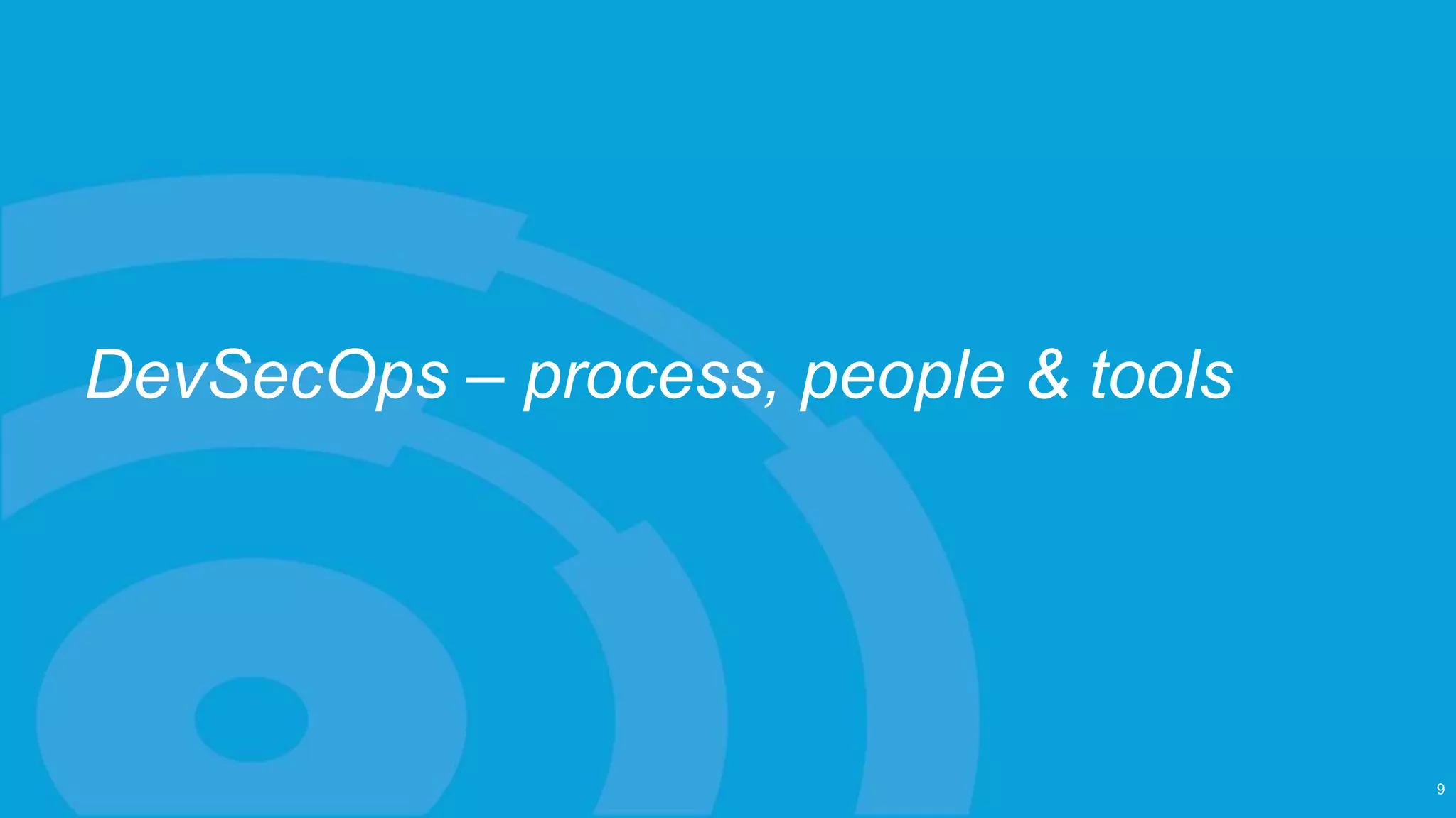 DevSecOps – process, people & tools
9
 