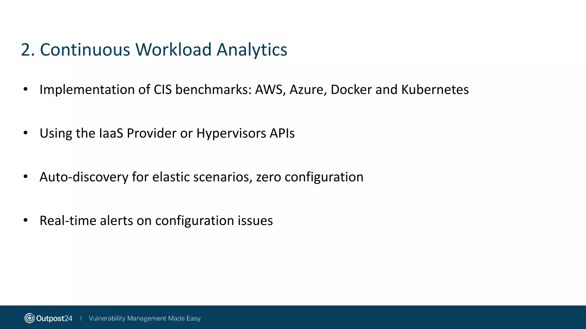 2. Continuous Workload Analytics
• Implementation of CIS benchmarks: AWS, Azure, Docker and Kubernetes
• Using the IaaS Provider or Hypervisors APIs
• Auto-discovery for elastic scenarios, zero configuration
• Real-time alerts on configuration issues
 