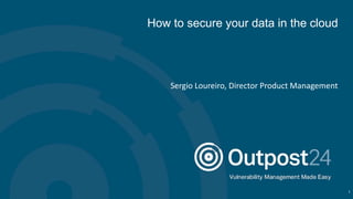 How to secure your data in the cloud
Sergio Loureiro, Director Product Management
1
 
