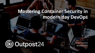 Mastering Container Security in
modern day DevOps
Sergio Loureiro
October 2020
 